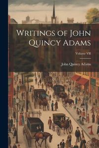 Cover image for Writings of John Quincy Adams; Volume VII