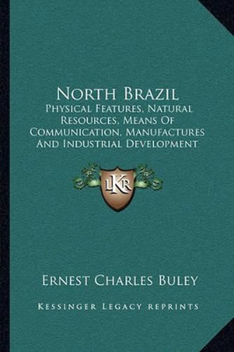 North Brazil: Physical Features, Natural Resources, Means of Communication, Manufactures and Industrial Development (1914)