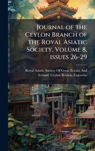 Cover image for Journal of the Ceylon Branch of the Royal Asiatic Society, Volume 8, issues 26-29