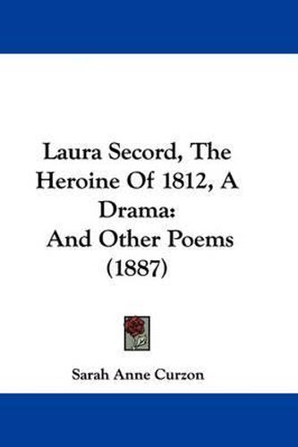 Cover image for Laura Secord, the Heroine of 1812, a Drama: And Other Poems (1887)