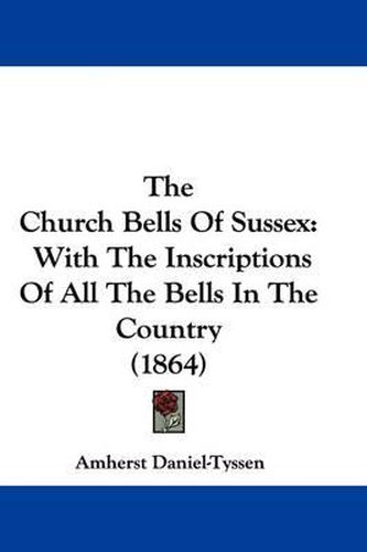 Cover image for The Church Bells Of Sussex: With The Inscriptions Of All The Bells In The Country (1864)