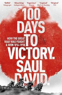 Cover image for 100 Days to Victory: How the Great War Was Fought and Won 1914-1918