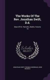 Cover image for The Works of the REV. Jonathan Swift, D.D.: Dean of St. Patrick's, Dublin, Volume 10