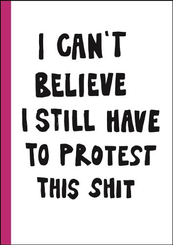 Cover image for I can't believe I still have to protest this shit