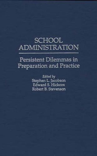 School Administration: Persistent Dilemmas in Preparation and Practice