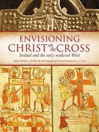 Cover image for Envisioning Christ on the Cross: Ireland and the Early Medieval West