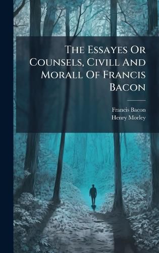 Cover image for The Essayes Or Counsels, Civill And Morall Of Francis Bacon