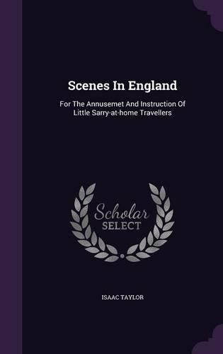 Cover image for Scenes in England: For the Annusemet and Instruction of Little Sarry-At-Home Travellers