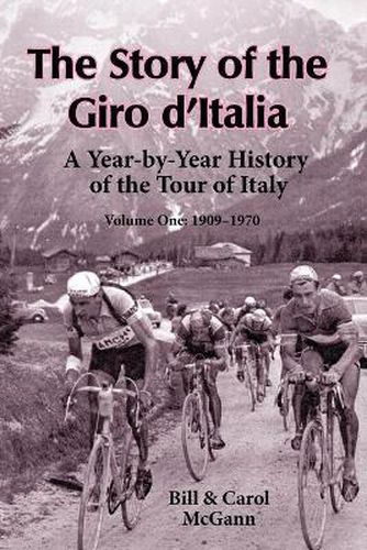 Cover image for The Story of the Giro D'Italia: A Year-by-Year History of the Tour of Italy, Volume 1: 1909-1970