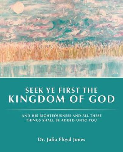 Cover image for Seek Ye First the Kingdom of God: And His Righteousness and All These Things Shall Be Added Unto You