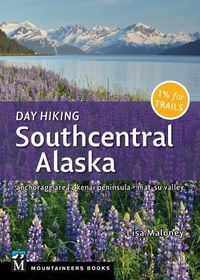 Cover image for Day Hiking Southcentral Alaska: Anchorage Area, Kenai Peninsula, Mat-Su Valley