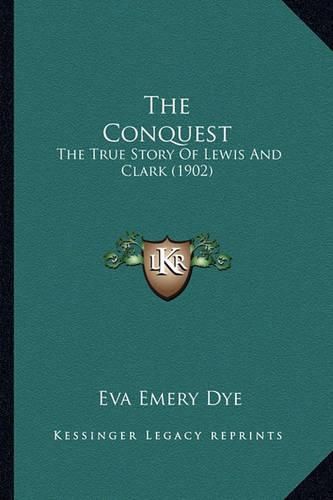 The Conquest the Conquest: The True Story of Lewis and Clark (1902) the True Story of Lewis and Clark (1902)