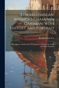 Cover image for Edward Hanlan, America's Champion Oarsman, With History And Portrait