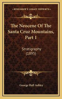 Cover image for The Neocene of the Santa Cruz Mountains, Part 1: Stratigraphy (1895)