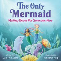 Cover image for The Only Mermaid: Making Room for Someone New