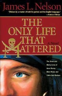 Cover image for The Only Life That Mattered: The Short and Merry Lives of Anne Bonny, Mary Read, and Calico Jack