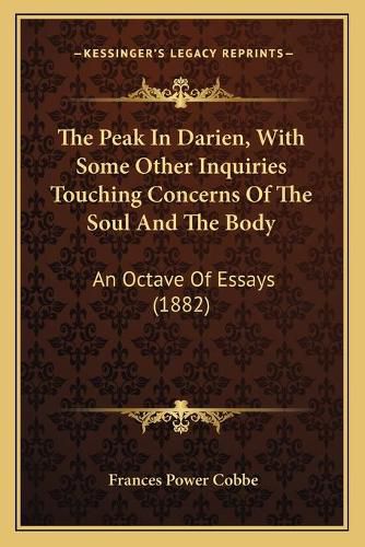 The Peak in Darien, with Some Other Inquiries Touching Concerns of the Soul and the Body: An Octave of Essays (1882)