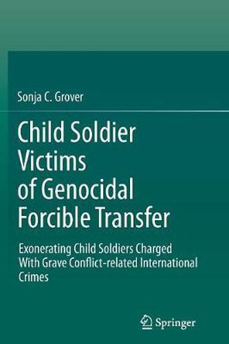 Cover image for Child Soldier Victims of Genocidal Forcible Transfer: Exonerating Child Soldiers Charged With Grave Conflict-related International Crimes