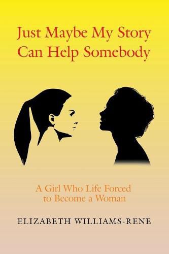 Cover image for Just Maybe My Story Can Help Somebody: A Girl Whose Life Forced to Become a Woman