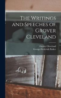 Cover image for The Writings and Speeches of Grover Cleveland