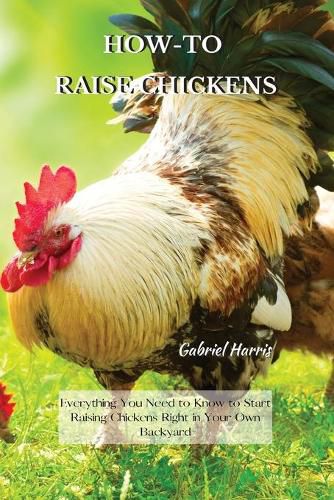 Cover image for How-To Raise Chickens: Everything You Need to Know to Start Raising Chickens Right in Your Own Backyard