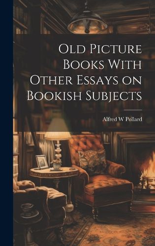 Cover image for Old Picture Books With Other Essays on Bookish Subjects