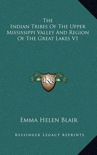 Cover image for The Indian Tribes of the Upper Mississippi Valley and Region of the Great Lakes V1