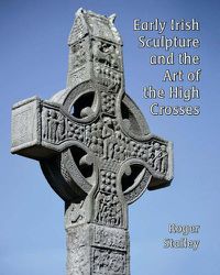 Cover image for Early Irish Sculpture and the Art of the High Crosses