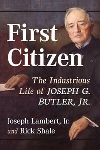 Cover image for First Citizen: The Industrious Life of Joseph G. Butler, Jr.