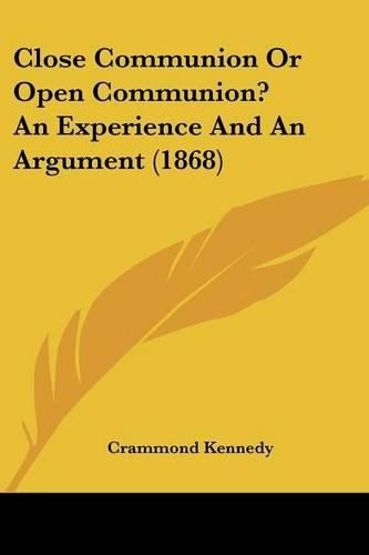 Cover image for Close Communion or Open Communion? an Experience and an Argument (1868)