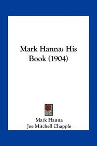 Cover image for Mark Hanna: His Book (1904)