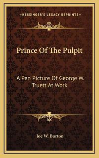 Cover image for Prince of the Pulpit: A Pen Picture of George W. Truett at Work