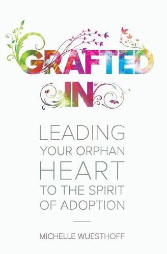 Cover image for Grafted In: Leading Your Orphan Heart to the Spirit of Adoption