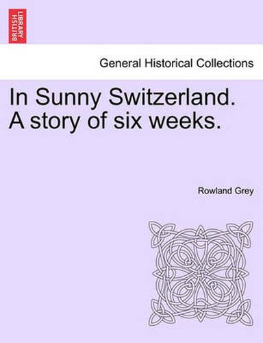 Cover image for In Sunny Switzerland. a Story of Six Weeks.