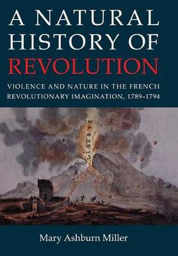 Cover image for A Natural History of Revolution: Violence and Nature in the French Revolutionary Imagination, 1789-1794