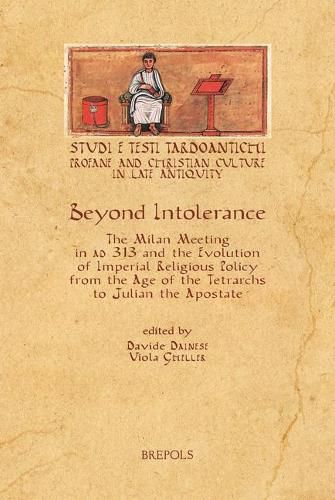 Beyond Intolerance: The Meeting of Milan of 313 Ad and the Evolution of Imperial Religious Policy from the Age of the Tetrarchs to Julian the Apostate