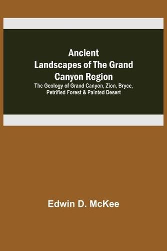 Cover image for Ancient Landscapes of the Grand Canyon Region; The Geology of Grand Canyon, Zion, Bryce, Petrified Forest & Painted Desert