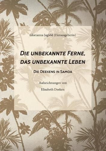 Cover image for Die unbekannte Ferne, das unbekannte Leben: Die Deekens in Samoa
