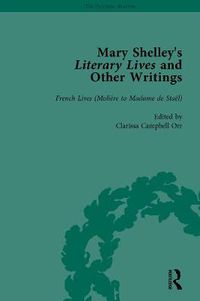 Cover image for Mary Shelley's Literary Lives and Other Writings: French Lives (Moliere to Madame De Stael)
