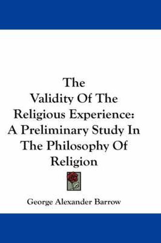 Cover image for The Validity of the Religious Experience: A Preliminary Study in the Philosophy of Religion