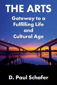 Cover image for The Arts: Gateway to a Fulfilling Life and Cultural Age