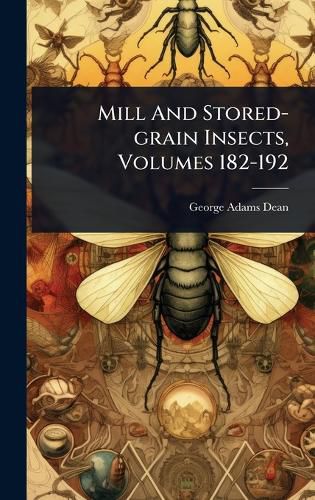 Cover image for Mill And Stored-grain Insects, Volumes 182-192
