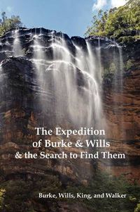 Cover image for The Expedition of Burke and Wills & the Search to Find Them (by Burke, Wills, King & Walker)