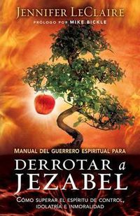 Cover image for Manual del Guerrero Espiritual Para Derrotar a Jezabel: Como Superar El Espiritu de Control, Idolatria E Inmoralidad