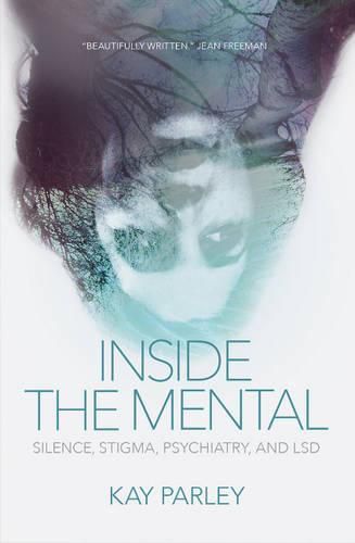 Cover image for Inside The Mental: Silence, Stigma, Psychiatry, and LSD