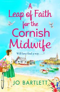 Cover image for A Leap of Faith For The Cornish Midwife: The BRAND NEW emotional, uplifting read from top 10 bestseller Jo Bartlett for 2022