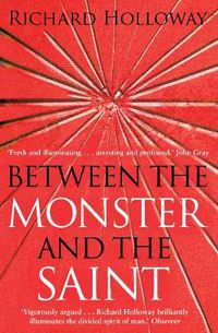 Cover image for Between The Monster And The Saint: Reflections on the Human Condition