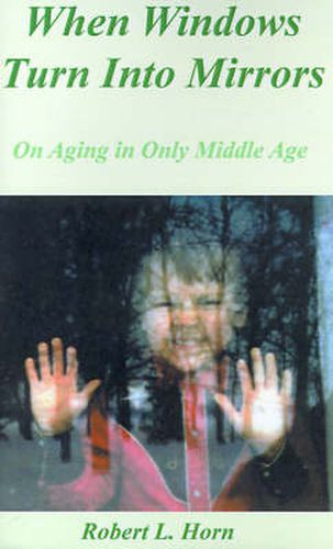 Cover image for When Windows Turn into Mirrors: On Aging in Only Middle Age