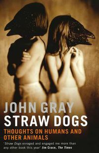 Cover image for Straw Dogs: Thoughts On Humans And Other Animals