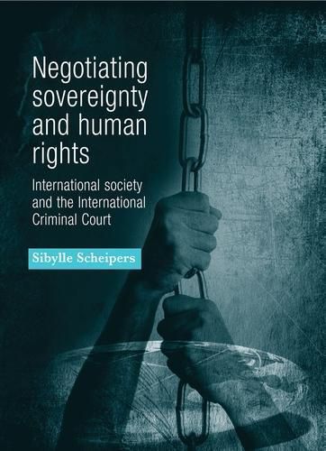 Cover image for Negotiating Sovereignty and Human Rights: International Society and the International Criminal Court